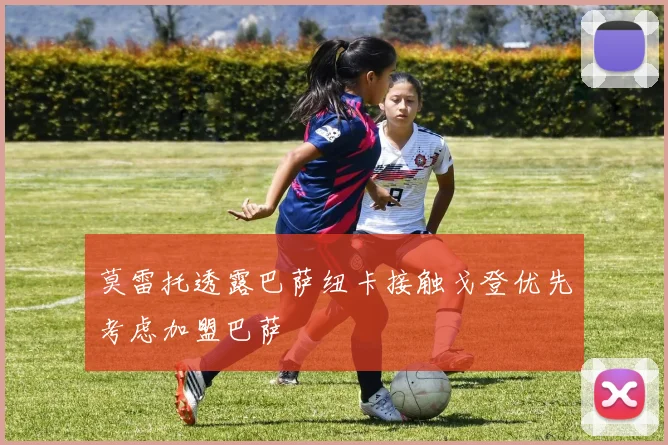 莫雷托透露巴萨纽卡接触戈登优先考虑加盟巴萨